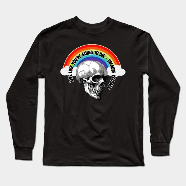 Live Like You're Going To Die - Because You Are. Quotes For Life Long Sleeve T-Shirt by DankFutura